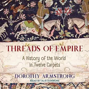 Threads of Empire: A History of the World in Twelve Carpets [Audiobook]