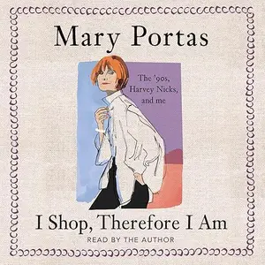 I Shop, Therefore I Am: The 90s, Harvey Nicks – and Me [Audiobook]