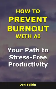 How to Prevent Burnout With AI: Your Path to Stress-Free Productivity (AI for Self-Help)