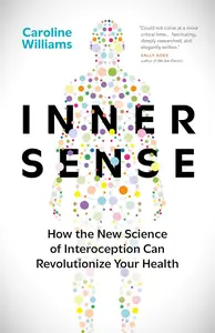Inner Sense: How the New Science of Interoception Can Revolutionize Your Health
