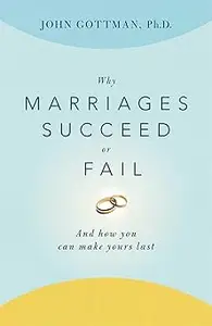 Why Marriages Succeed or Fail: And How You Can Make Yours Last