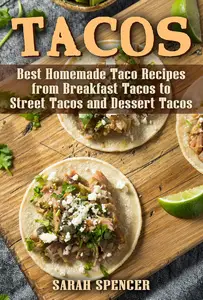 Tacos: Best Homemade Taco Recipes from Breakfast Tacos to Street Tacos and Dessert Tacos