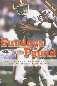 Sundays in the Pound: The Heroics and Heartbreak of the 1985-89 Cleveland Browns