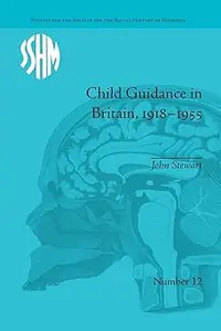 Child Guidance in Britain, 1918–1955: The Dangerous Age of Childhood