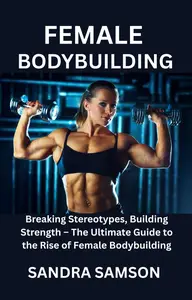 FEMALE BODYBUILDING: Breaking Stereotypes, Building Strength