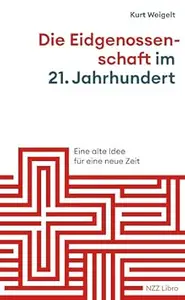 Die Eidgenossenschaft im 21. Jahrhundert: Eine alte Idee für eine neue Zeit