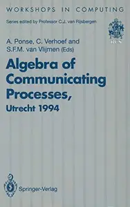 Algebra of Communicating Processes: Proceedings of ACP94, the First Workshop on the Algebra of Communicating Processes, Utrecht