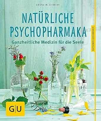 Natürliche Psychopharmaka: Ganzheiltliche Medizin für die Seele