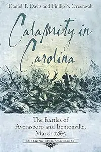 Calamity in Carolina: The Battles of Averasboro and Bentonville, March 1865