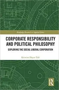 Corporate Responsibility and Political Philosophy: Exploring the Social Liberal Corporation