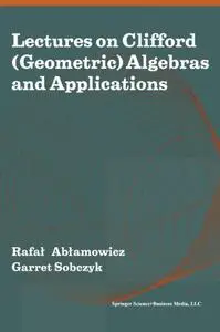 Lectures on Clifford (Geometric) Algebras and Applications