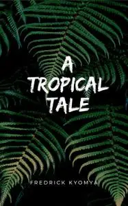 «A Tropical Tale» by Fredrick Kyomya