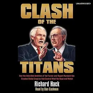 Clash of the Titans: How the Unbridled Ambition of Ted Turner and Rupert Murdoch Has Created Global Empires That [Audiobook]