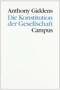 Die Konstitution der Gesellschaft. Grundzüge einer Theorie der Strukturierung