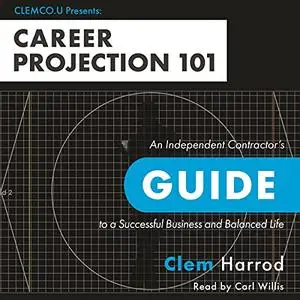 Career Projection 101: An Independent Contractor's Guide to a Successful Business and Balanced Life [Audiobook]