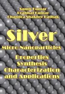 "Silver Micro-Nanoparticles: Properties, Synthesis, Characterization, and Applications" ed. by Samir Kumar, et al.