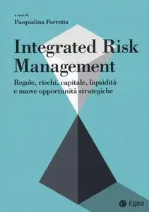 Pasqualina Porretta - Integrated risk management. Regole, rischi, capitale, liquidità e nuove opportunità strategiche