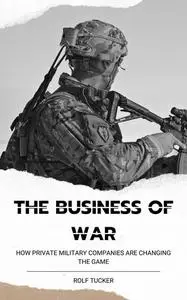 The Business of War: How Private Military Companies are Changing the Game
