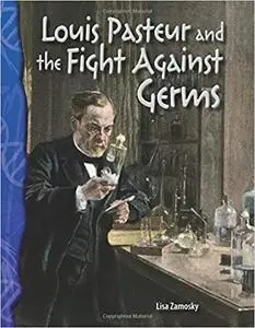 Louis Pasteur and the Fight Against Germs: Life Science