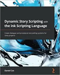 Dynamic Story Scripting with the ink Scripting Language: Create dialogue and procedural storytelling systems