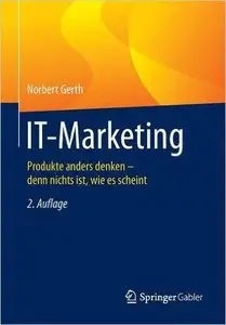 IT-Marketing: Produkte anders denken - denn nichts ist, wie es scheint, Auflage: 2