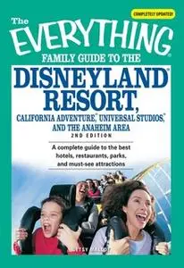 «The Everything Family Guide to the Disneyland Resort, California Adventure, Universa» by Betsy Malloy