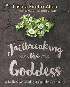 Jailbreaking the Goddess: A Radical Revisioning of Feminist Spirituality