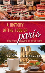 A History of the Food of Paris : From Roast Mammoth to Steak Frites