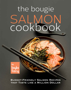 The Bougie Salmon Cookbook : Budget-Friendly Salmon Recipes that Taste like a Million Dollars