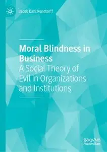 Moral Blindness in Business: A Social Theory of Evil in Organizations and Institutions