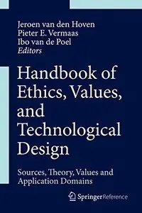 Handbook of Ethics, Values, and Technological Design: Sources, Theory, Values and Application Domains (Repost)