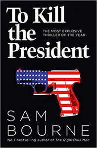 To Kill the President - Sam Bourne
