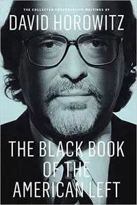 The Black Book of the American Left: The Collected Conservative Writings of David Horowitz (Repost)