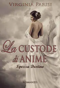 Virginia Parisi - La custode di anime. Spezza Destino