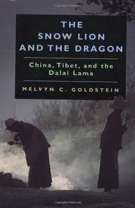Melvyn C. Goldstein - The Snow Lion and the Dragon: China, Tibet, and the Dalai Lama