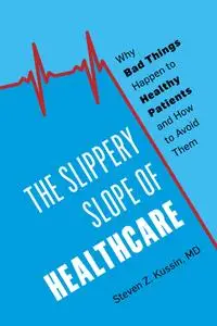 The Slippery Slope of Healthcare: Why Bad Things Happen to Healthy Patients and How to Avoid Them