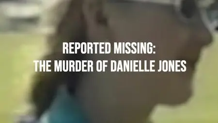Ch5. - Reported Missing: The Murder of Danielle Jones (2023)