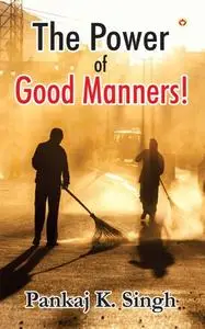 «Power Of Good Manners» by Pankaj K Singh