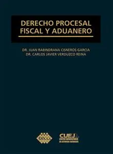 «Derecho procesal fiscal y aduanero» by Carlos Javier Verduzco Reina,Juan Rabindrana Cisneros García