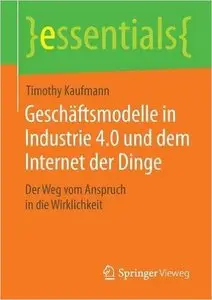 Geschäftsmodelle in Industrie 4.0 und dem Internet der Dinge: Der Weg vom Anspruch in die Wirklichkeit