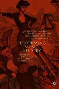 Performing Music History: Musicians Speak First-Hand about Music History and Performance