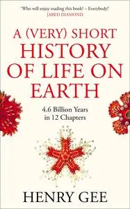 A (Very) Short History of Life On Earth: 4.6 Billion Years in 12 Chapters, UK Edition