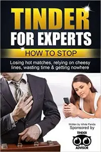 Tinder for Experts: How to stop losing hot matches, relying on cheesy lines, wasting time & getting nowhere
