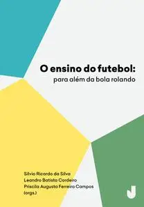 «O ensino do futebol» by Leandro Batista Cordeiro, Priscila Augusta Ferreira Campos, Silvio Ricardo da Silva