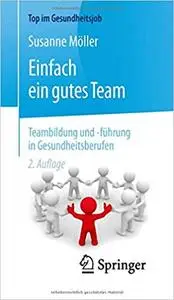 Einfach ein gutes Team - Teambildung und -führung in Gesundheitsberufen