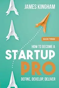 How To Become a Startup Pro - On The Side Book 3: Define, Develop, Deliver