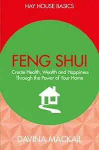Feng Shui: Create Health, Wealth and Happiness Through the Power of Your Home (Hay House Basics)