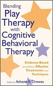 Blending Play Therapy with Cognitive Behavioral Therapy 1st Edition