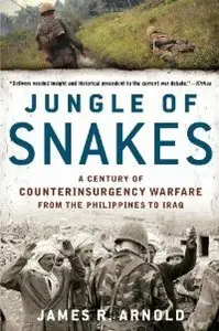 Jungle of Snakes: A Century of Counterinsurgency Warfare from the Philippines to Iraq 