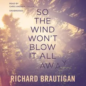 «So the Wind Won't Blow It All Away» by Richard Brautigan